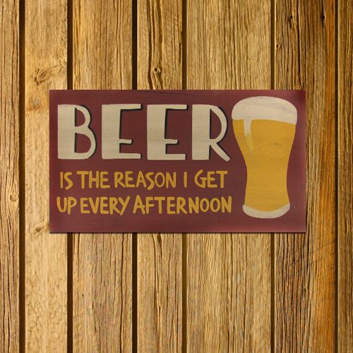 Beer Is The Reason I Get Up Every Afternoon - Wooden Sign - THAT Daily Deal